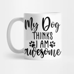 My Dog Thinks I Am Awesome. Funny Dog Lover Quote. Mug